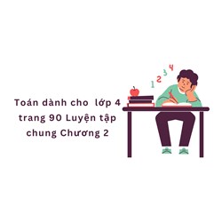 Toán dành cho lớp 4 trang 90 Luyện tập chung Chương 2
