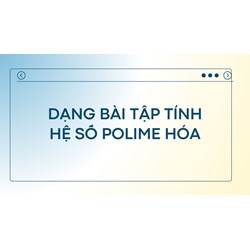 Dạng bài tập tính hệ số Polime hóa