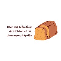Cách chế biến đồ ăn vặt từ bánh mì cũ thơm ngon, hấp dẫn
