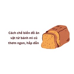 Cách chế biến đồ ăn vặt từ bánh mì cũ thơm ngon, hấp dẫn