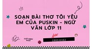Soạn bài thơ Tôi yêu em của Puskin - Ngữ văn lớp 11