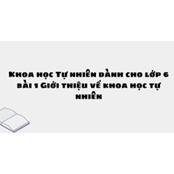 Khoa học Tự nhiên dành cho lớp 6 bài 1 Giới thiệu về khoa học tự nhiên