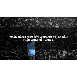 Toán dành cho lớp 4 trang 97, 98 Dấu hiệu chia hết cho 3