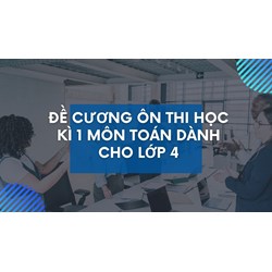Đề cương ôn thi học kì 1 môn Toán dành cho lớp 4