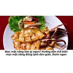 Mực một nắng làm gì ngon? Hướng dẫn chế biến mực một nắng đông lạnh đơn giản, thơm ngon