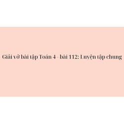 Giải vở bài tập Toán lớp 4 - bài 112: Luyện tập chung