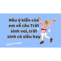 Nêu ý kiến của em về câu Trời sinh voi, trời sinh cỏ siêu hay