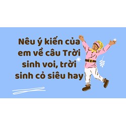 Nêu ý kiến của em về câu Trời sinh voi, trời sinh cỏ siêu hay