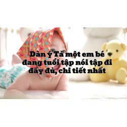 Dàn ý Tả một em bé đang tuổi tập nói tập đi đầy đủ, chi tiết nhất