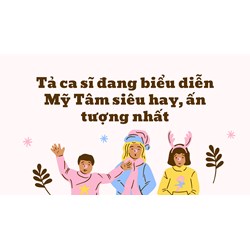 Tả ca sĩ đang biểu diễn Mỹ Tâm siêu hay, ấn tượng nhất