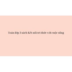 Phiếu bài tập cuối tuần Toán lớp 3 sách Kết nối tri thức với cuộc sống
