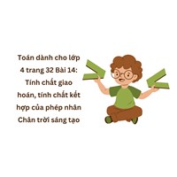 Toán dành cho lớp 4 trang 32 Bài 14: Tính chất giao hoán, tính chất kết hợp của phép nhân Chân trời sáng tạo