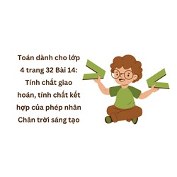 Toán dành cho lớp 4 trang 32 Bài 14: Tính chất giao hoán, tính chất kết hợp của phép nhân Chân trời sáng tạo
