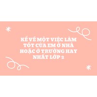Kể về một việc làm tốt của em ở nhà hoặc ở trường hay nhất lớp 2