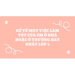 Kể về một việc làm tốt của em ở nhà hoặc ở trường hay nhất lớp 2