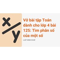Vở bài tập Toán dành cho lớp 4 bài 125: Tìm phân số của một số