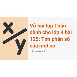 Vở bài tập Toán dành cho lớp 4 bài 125: Tìm phân số của một số