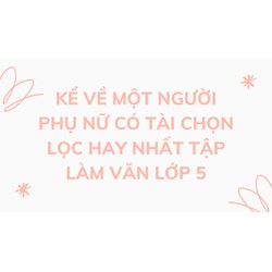 Kể về một người phụ nữ có tài chọn lọc hay nhất Tập làm văn lớp 5