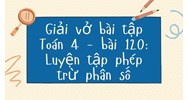 Giải vở bài tập Toán 4 - bài 120: Luyện tập phép trừ phân số