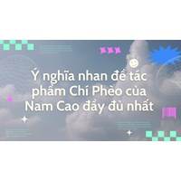 Ý nghĩa nhan đề tác phẩm Chí Phèo của Nam Cao đầy đủ nhất