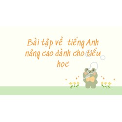 Bài tập về  tiếng Anh nâng cao dành cho tiểu học