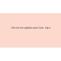 210 câu trắc nghiệm môn Toán lớp 4 (Có đáp án)