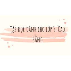 Tập đọc dành cho lớp 5: Cao Bằng