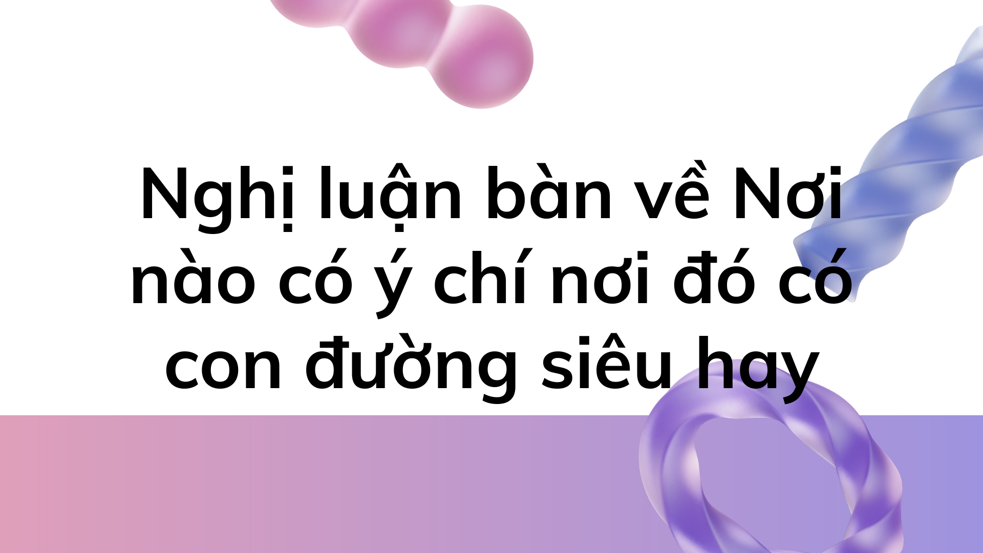 Nghị Luận Bàn Về Nơi Nào Có ý Chí Nơi đó Có Con đường Siêu Hay 6404