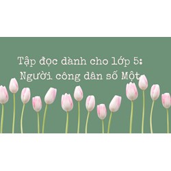 Tập đọc dành cho lớp 5: Người công dân số Một
