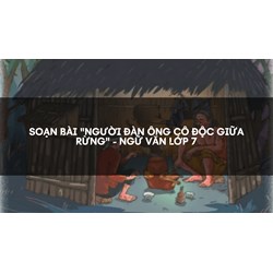 Soạn bài "Người đàn ông cô độc giữa rừng" - Ngữ văn lớp 7