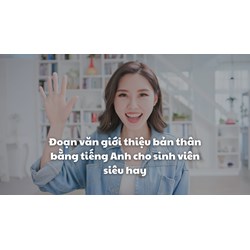 Đoạn văn giới thiệu bản thân bằng tiếng Anh cho sinh viên siêu hay