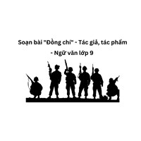Soạn bài "Đồng chí" - Tác giả, tác phẩm - Ngữ văn lớp 9