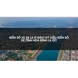 Biển số xe 28 là ở đâu? Ký hiệu biển số xe tỉnh Hòa Bình là gì?