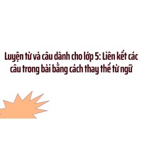 Luyện từ và câu dành cho lớp 5: Liên kết các câu trong bài bằng cách thay thế từ ngữ