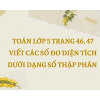 Toán lớp 5 trang 46, 47 Viết các số đo diện tích dưới dạng số thập phân