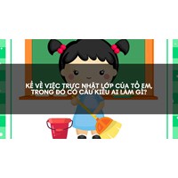 Kể về việc trực nhật lớp của tổ em, trong đó có câu kiểu Ai làm gì?