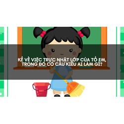 Kể về việc trực nhật lớp của tổ em, trong đó có câu kiểu Ai làm gì?