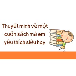 Thuyết minh về một cuốn sách mà em yêu thích siêu hay