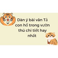 Dàn ý bài văn Tả con hổ trong vườn thú chi tiết hay nhất