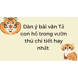 Dàn ý bài văn Tả con hổ trong vườn thú chi tiết hay nhất
