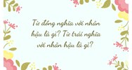 Từ đồng nghĩa với nhân hậu là gì? Từ trái nghĩa với nhân hậu là gì?