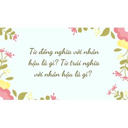 Từ đồng nghĩa với nhân hậu là gì? Từ trái nghĩa với nhân hậu là gì?