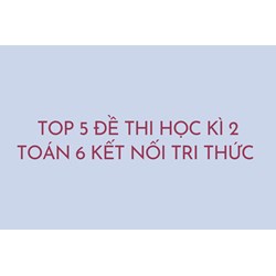 Top 5 Đề thi học kì 2 Toán 6 Kết nối tri thức có đáp án