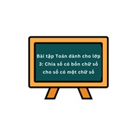 Bài tập Toán dành cho lớp 3: Chia số có bốn chữ số cho số có một chữ số