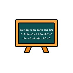 Bài tập Toán dành cho lớp 3: Chia số có bốn chữ số cho số có một chữ số