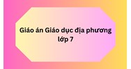Giáo án Giáo dục địa phương lớp 7