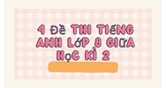 Top 4 Đề thi tiếng Anh lớp 8 giữa học kì 2 chọn lọc