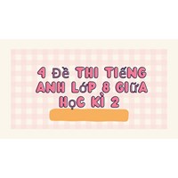 Top 4 Đề thi tiếng Anh lớp 8 giữa học kì 2 chọn lọc