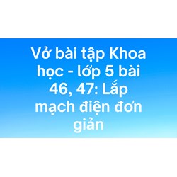 Vở bài tập Khoa học lớp 5 bài 46, 47: Lắp mạch điện đơn giản