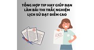 Tổng hợp tip hay giúp bạn làm bài thi trắc nghiệm Lịch sử đạt điểm cao